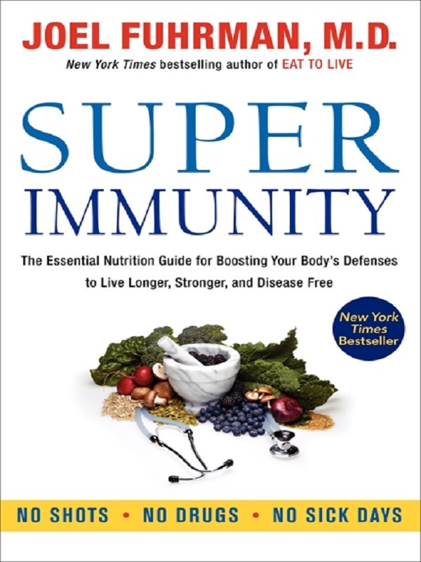 Super Immunity: The Essential Nutrition Guide for Boosting Our Body's Defenses to Live Longer, Stronger, and Disease Free
