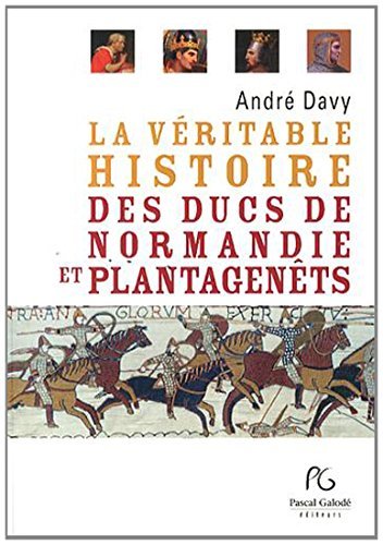 LA VERITABLE HISTOIRE DES DUC DE NORMANDIE ET PLANTAGENETS