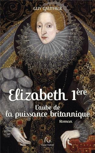 Élisabeth Ire - l'aube de la puissance britannique