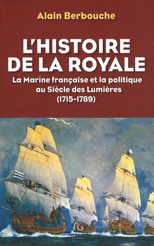 L'histoire de la Royale - la marine française et la politique au siècle des Lumières, 1715-1789