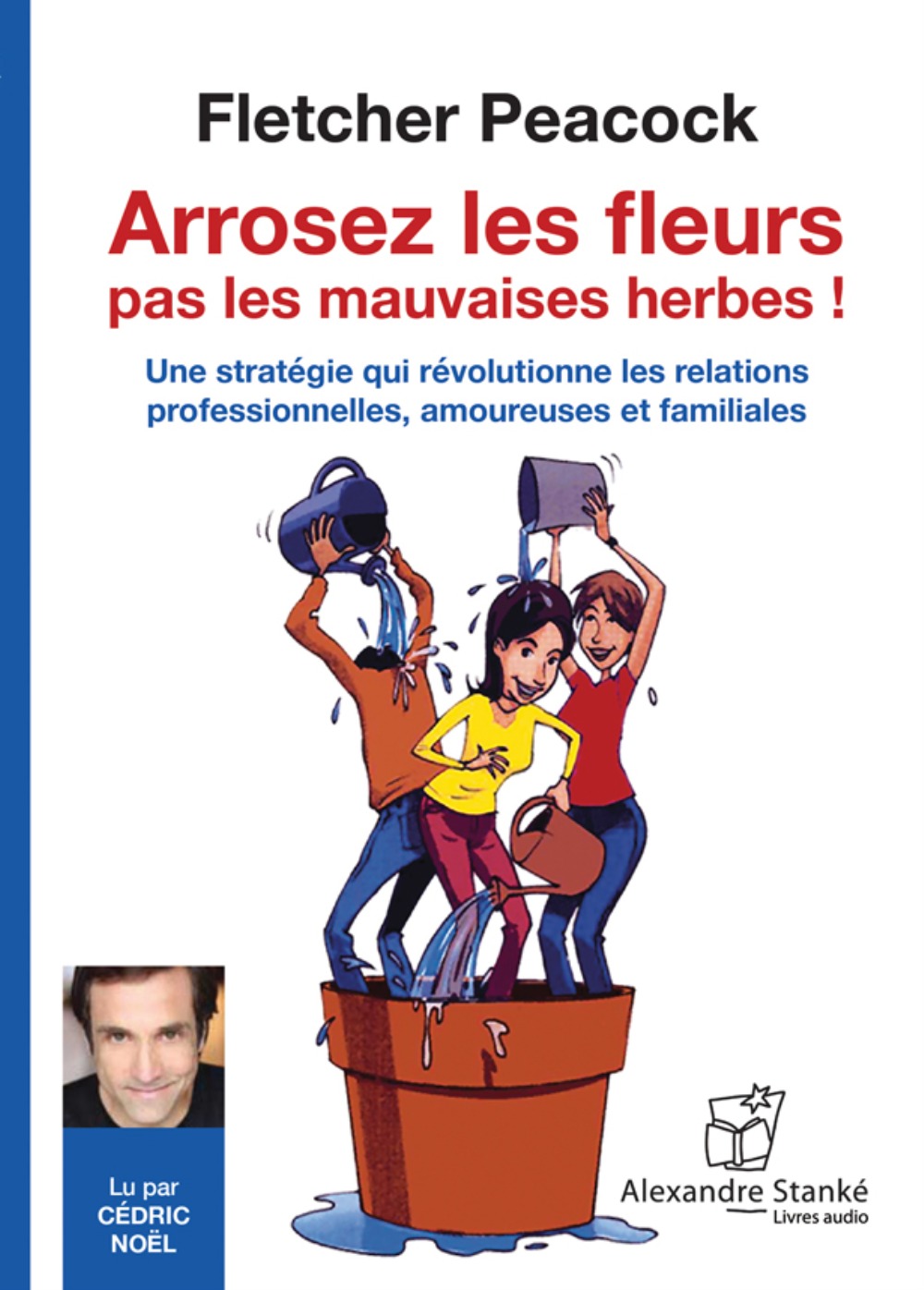 ARROSEZ LES FLEURS, PAS LES MAUVAISES HERBES !