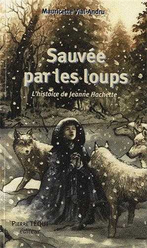 Sauvée par les loups - L'histoire de Jeanne Hachette