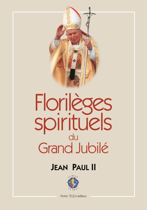 Florilèges spirituels du grand jubilé - 24 décembre 1999-6 janvier 2001