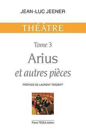 Arius et autres pièces - Théâtre, tome 3