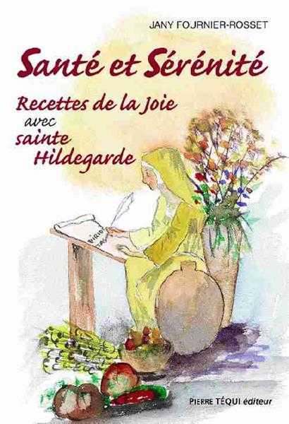 Recettes de la joie avec sainte Hildegarde - santé et sérénité