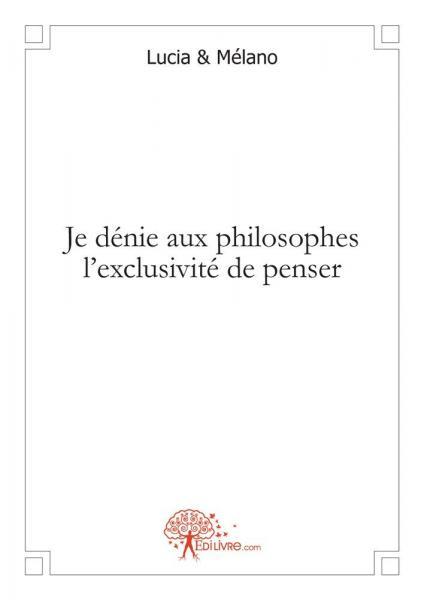 Je dénie aux philosophes l'exclusivité de penser