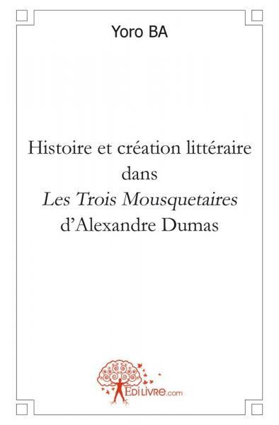Histoire et création littéraire dans les trois mousquetaires d'alexandre dumas