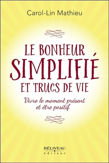 Le bonheur simplifié et trucs de vie - Vivre le moment présent et être positif