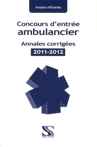 CONCOURS D'ENTREE AMBULANCIER - ANNALES CORRIGEES 2011-2012
