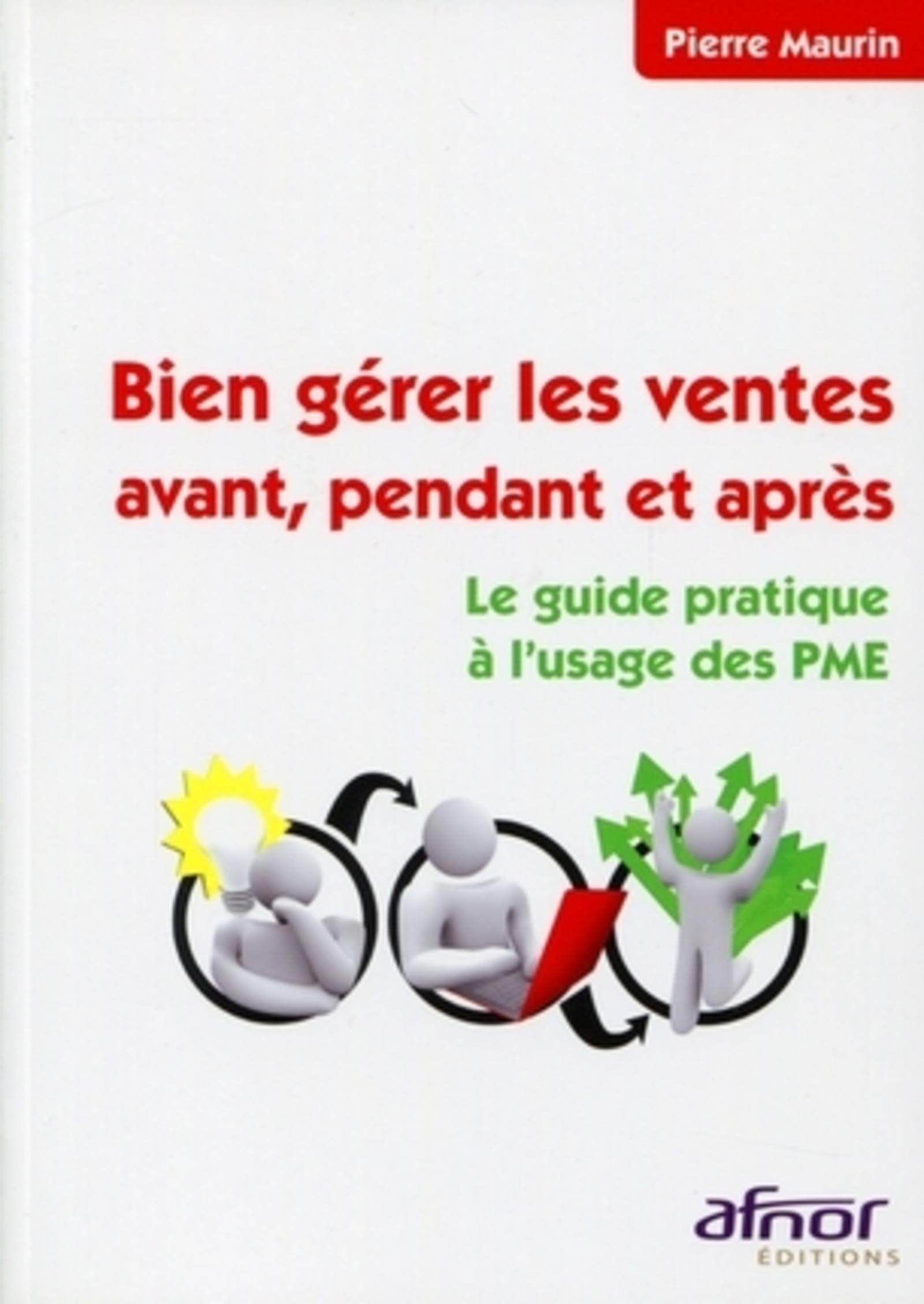 BIEN GERER LES VENTES AVANT, PENDANT ET APRES. LE GUIDE PRATIQUE A L'USAGE DES P