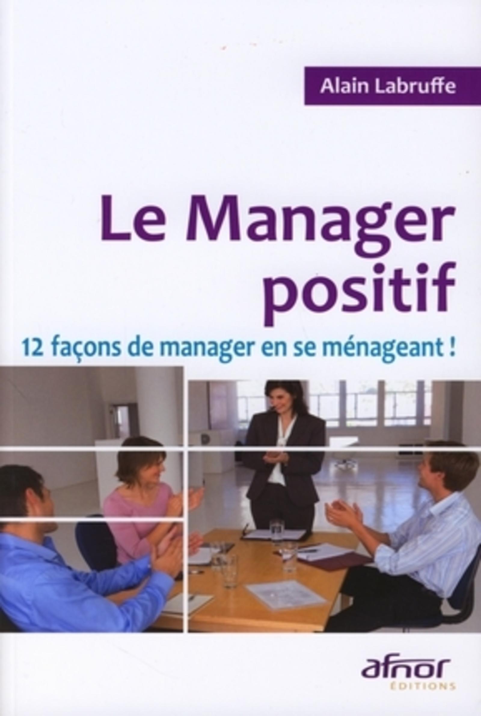 LE MANAGER POSITIF. 12 FACONS DE MANAGER EN SE MENAGEANT !