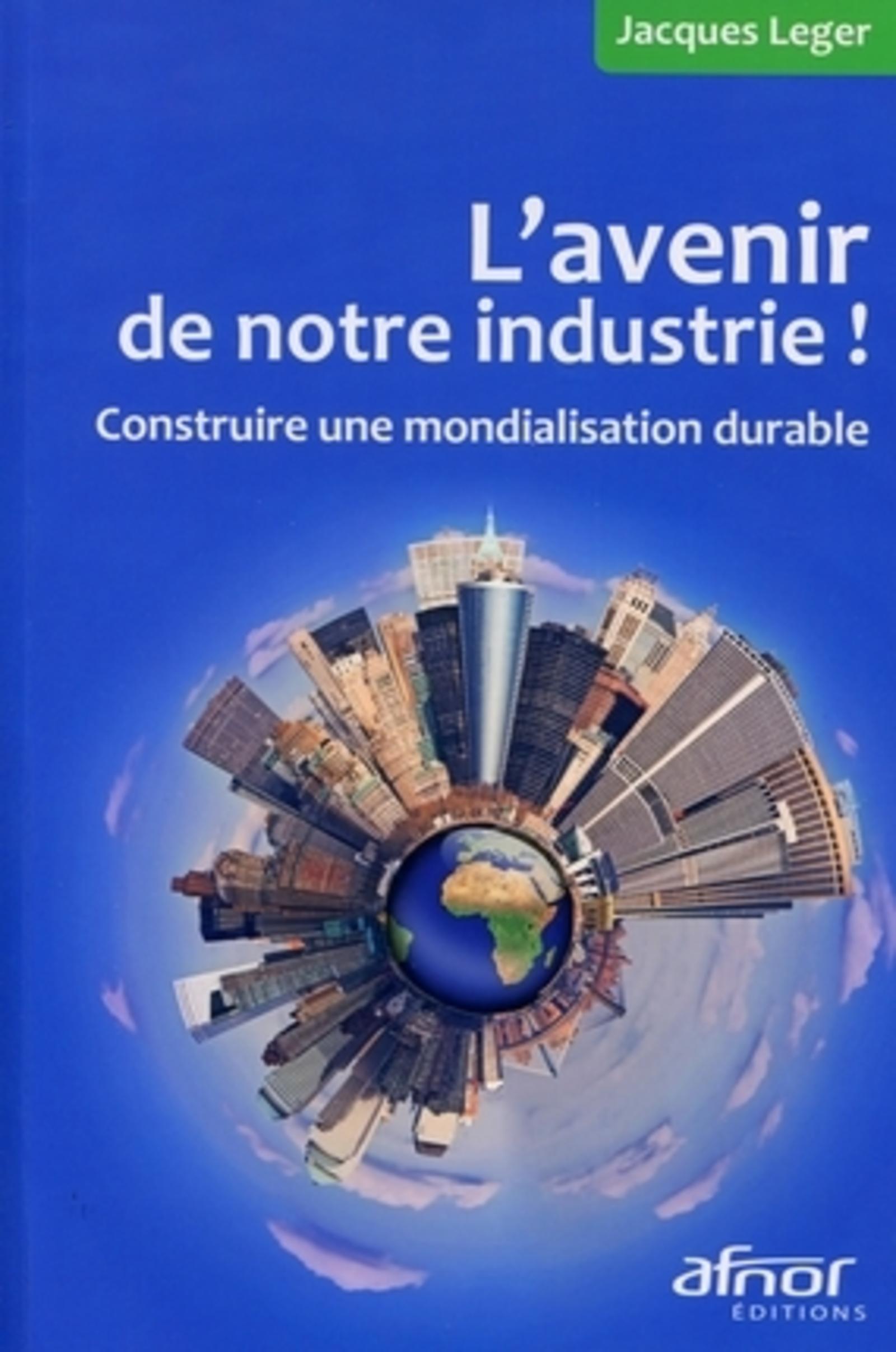 L'AVENIR DE NOTRE INDUSTRIE ! CONSTRUIRE UNE MONDIALISATION DURABLE