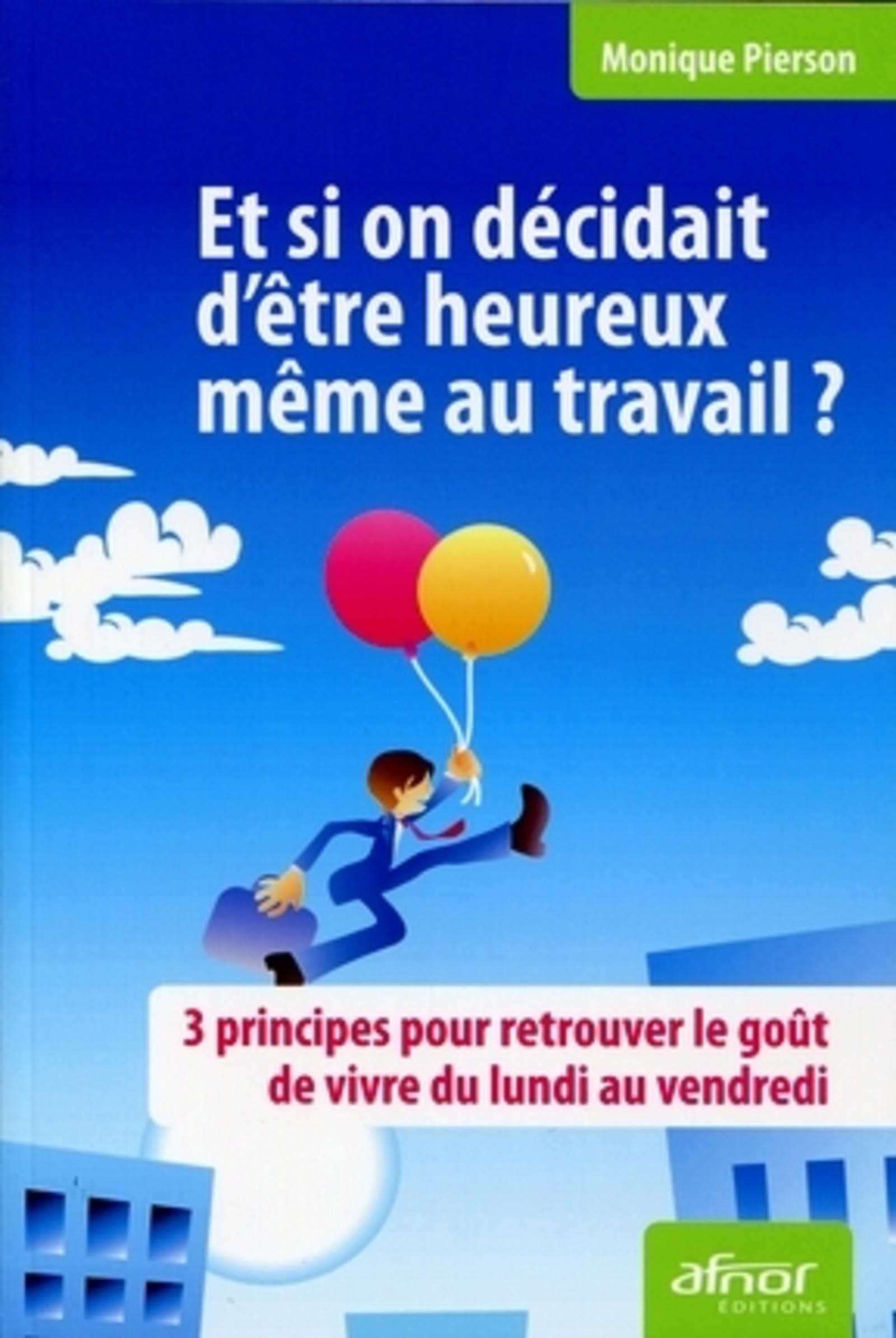 Et si on décidait d'être heureux même au travail ? 3 principes pour retrouver le goût de vivre du lundi au vendredi