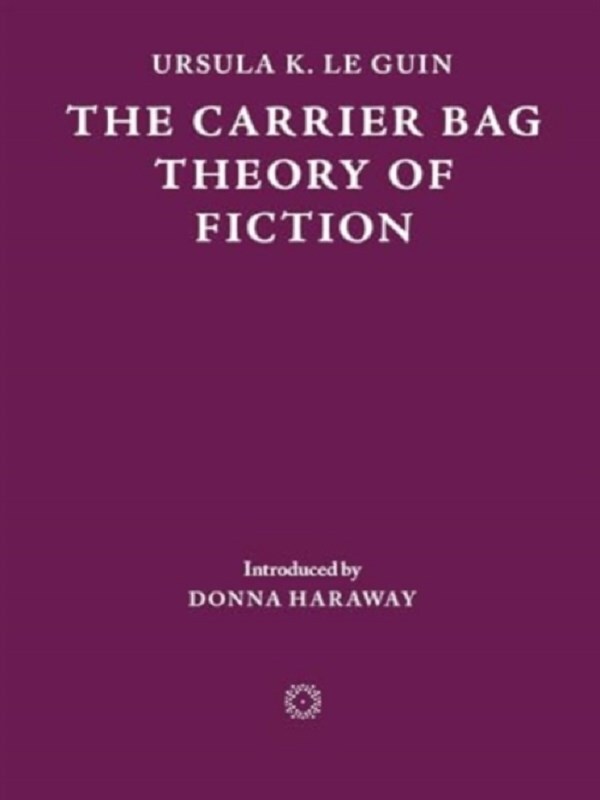 The Carrier Bag Theory of Fiction