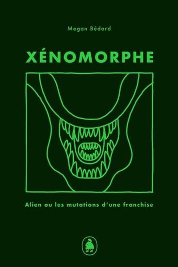 XENOMORPHE. ALIEN ET LES MUTATIONS D'UNE FRANCHISE