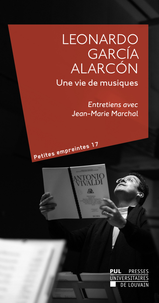 LEONARDO GARCIA ALARCON UNE VIE DE MUSIQUE : ENTRETIENS AVEC JEAN-MARIE MARCHAL