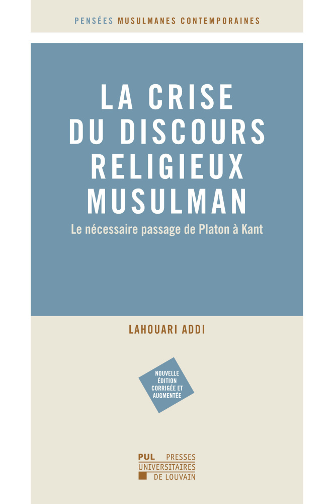 LA CRISE DU DISCOURS MUSULMAN RELIGIEUX  : LE NECESSAIRE PASSAGE DE PLATON A KANT (2E EDITION)