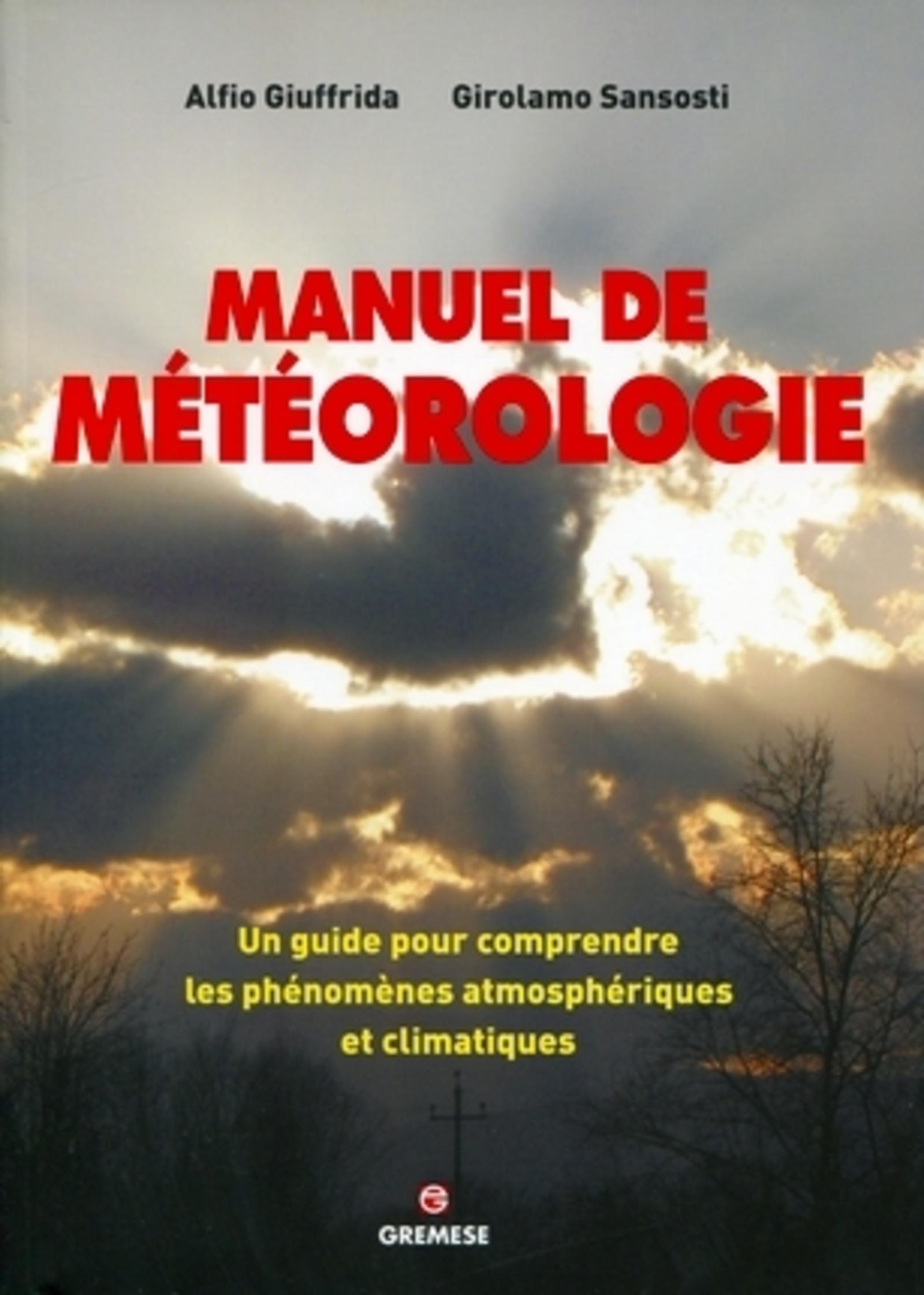 MANUEL DE METEOROLOGIE. UN GUIDE POUR COMPRENDRE LES PHENOMENES ATMOSPHERIQUE ET