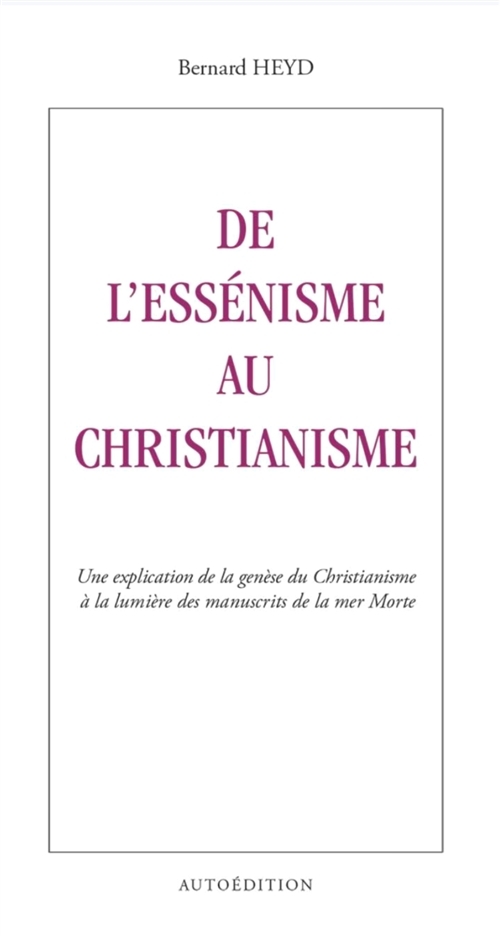 De l'Essénisme au Christianisme : Une explication de la genèse du Christianisme à la lumière des man