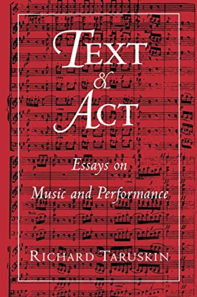 RICHARD TARUSKIN : TEXT AND ACT, ESSAYS ON MUSIC AND PERFORMANCE