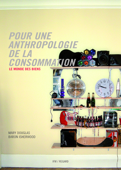 Pour une anthropologie de la consommation. Le monde des biens