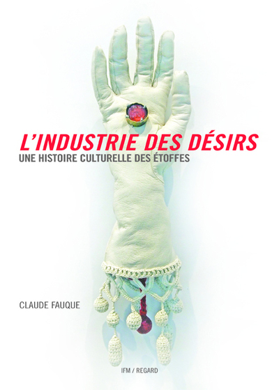 L'Industrie des désirs. Une histoire culturelle des étoffes