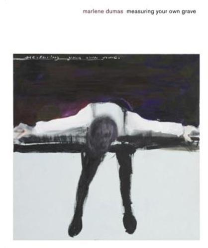 Marlene Dumas Measuring Your Own Grave /anglais