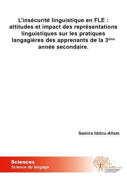 L'insécurité linguistique en fle: attitudes et impact des représentations linguistiques sur les pratiques langagières des apprenants de la 3ème année secondaire.