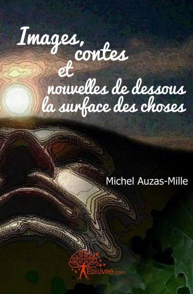 Images, contes & nouvelles de dessous la surface des choses