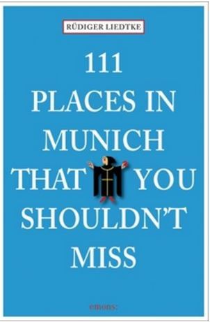 111 Places in Munich That You Must Not Miss /anglais