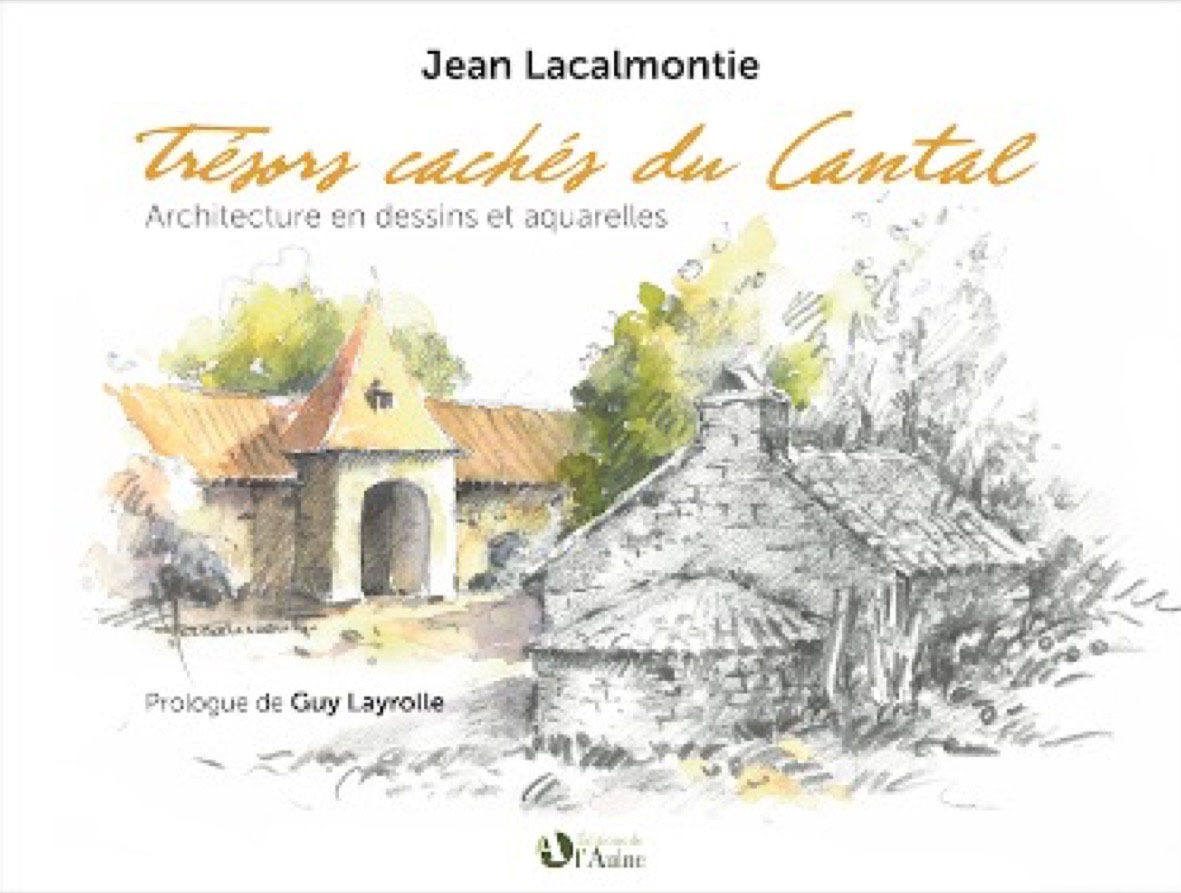 TRESORS CACHES DU CANTAL - ARCHI- TECTURE EN DESSINS ET AQUARELLES