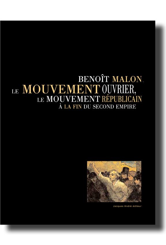 Benoît Malon, le mouvement ouvrier, le mouvement républicain à la fin du Second Empire - [actes du colloque, Précieux, 2-3 décembre 2006]