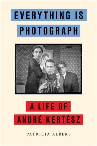 Everything Is Photograph A Life of AndrE KertEsz /anglais