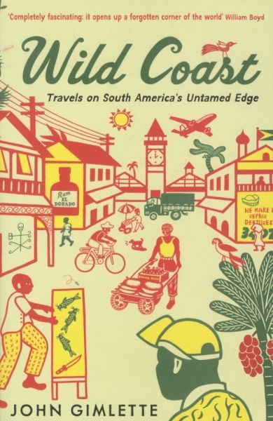 Wild Coast: Travels on South America's Untamed Edge