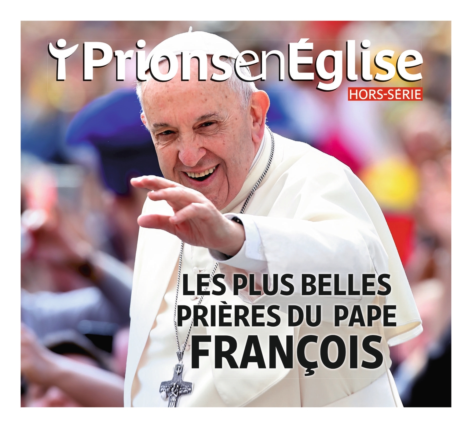 Hors-série Prions en Eglise "Les plus belles méditations et prières du pape François"
