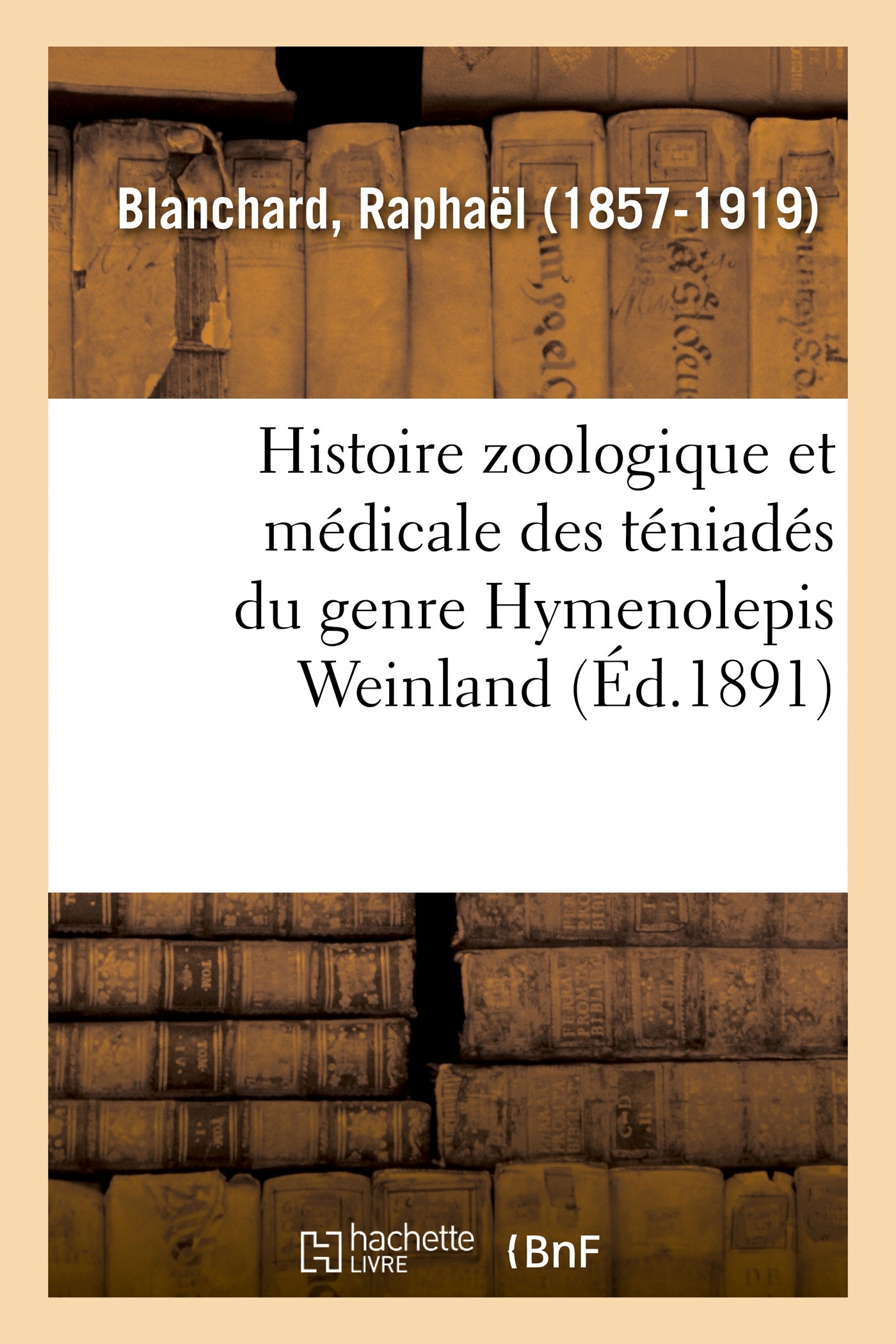 Histoire zoologique et médicale des téniadés du genre Hymenolepis Weinland
