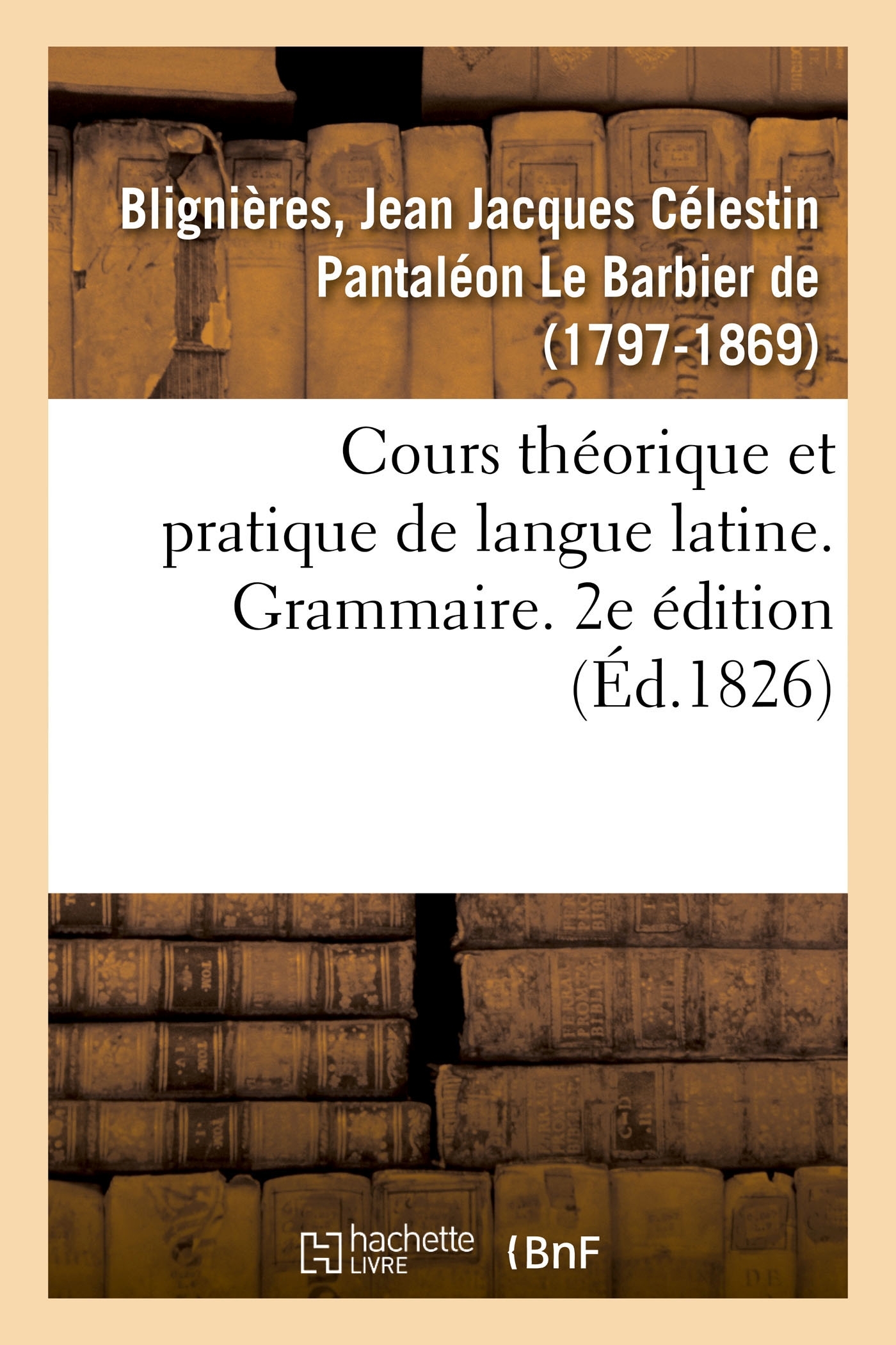 Cours théorique et pratique de langue latine. Grammaire. 2e édition