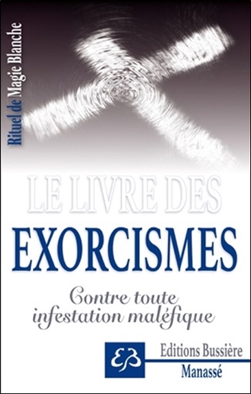 Rituel de Magie blanche Tome 6 - Le livre des exorcismes - Contre toute infestation maléfique