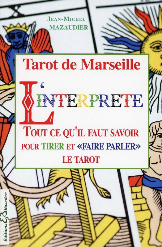 Tarot de Marseille - L'interprète - Tout ce qu'il faut savoir pour tirer et "faire parler" le tarot
