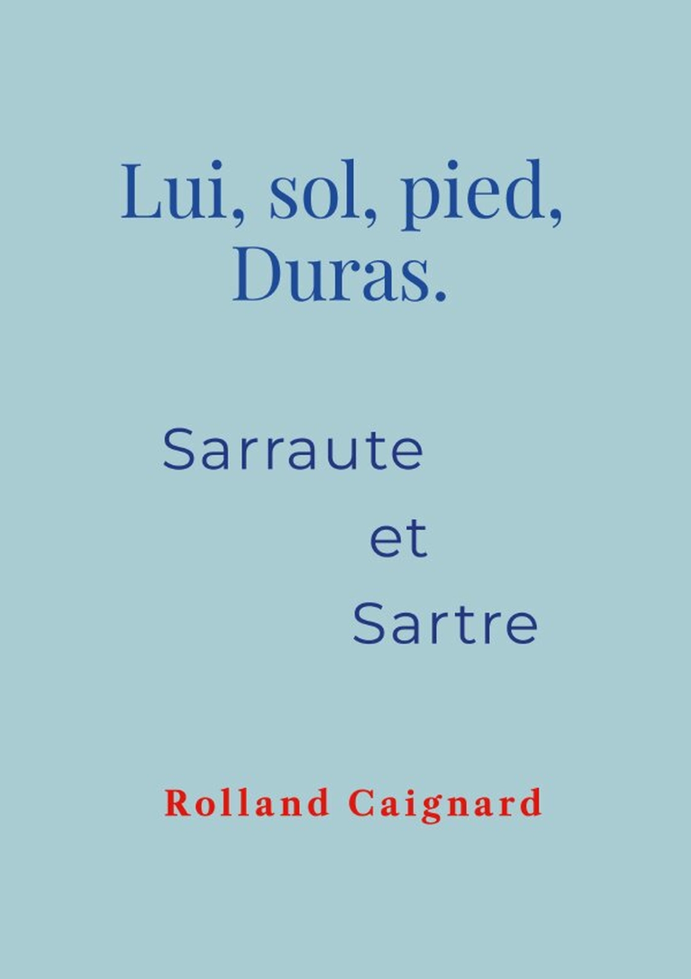Lui, sol, pied, Duras. Sarraute et Sartre.