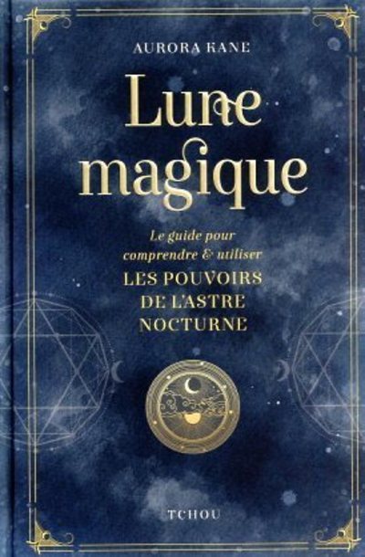 Lune magique - Le guide pour comprendre et utiliser les pouvoirs de l'astre nocturne