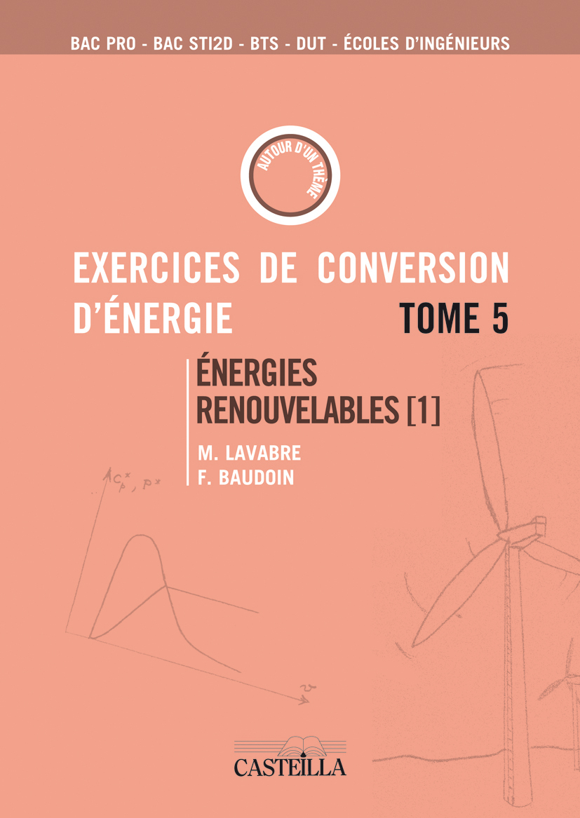 Exercices et problèmes de conversion d’énergie Tome 5 : Energies renouvelables Bac STI, Bac  Pro, BTS, DUT, Écoles d’ingénieurs (2010)