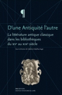 D'UNE ANTIQUITE L'AUTRE. LA LITTERATURE ANTIQUE CLASSIQUE DANS LES BI BLIOTHEQUES DU 15E AU 19E