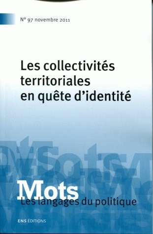 MOTS. LES LANGAGES DU POLITIQUE N  97 / NOVEMBRE 2011. LES COLLECTIVI TES TERRITORIALES EN QUETE D'I