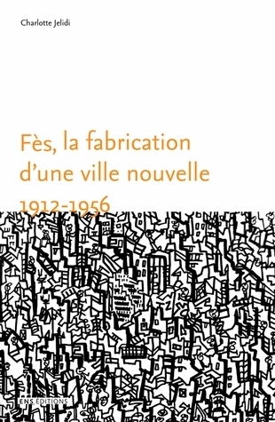 Fès, la fabrication d'une ville nouvelle, 1912-1956