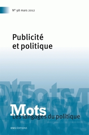MOTS. LES LANGAGES DU POLITIQUE, N 98/MAI 2012. PUBLICITE ET POLITIQU E