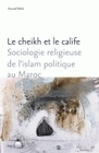 Le cheikh et le calife - sociologie religieuse de l'islam politique au Maroc