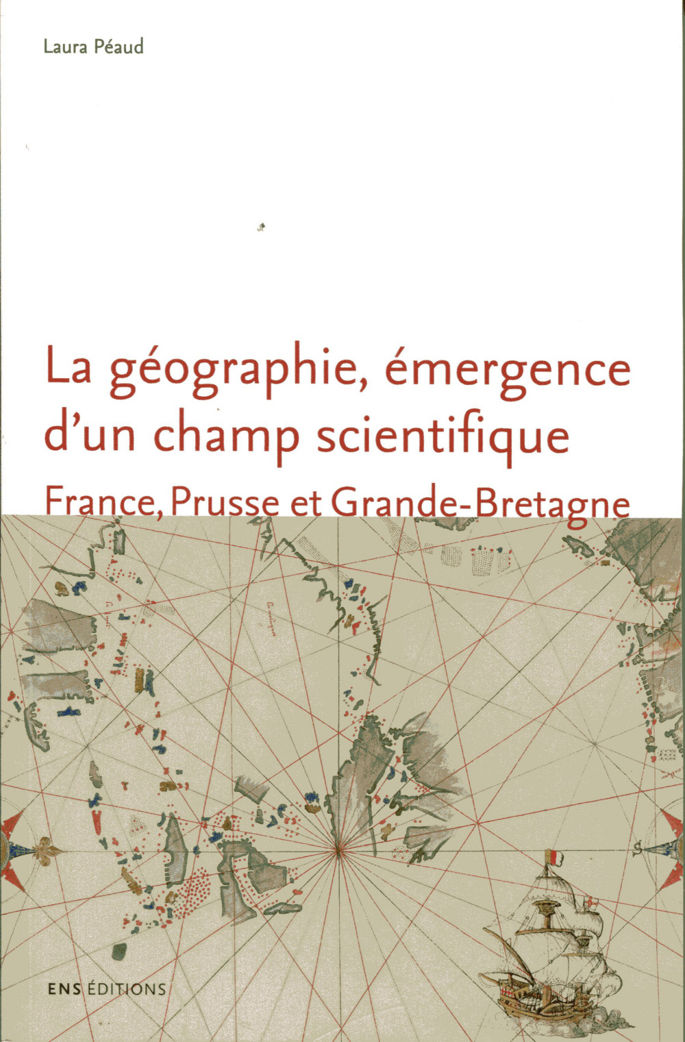 La géographie, émergence d'un champ scientifique - France, Prusse et Grande-Bretagne, 1780-1860
