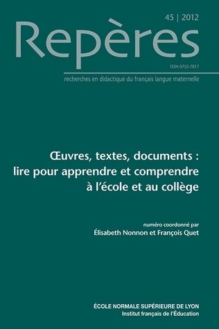 REPERES, N  45/2012. OEUVRES, TEXTES, DOCUMENTS : LIRE POUR APPRENDRE  ET COMPRENDRE A L'ECOLE ET AU