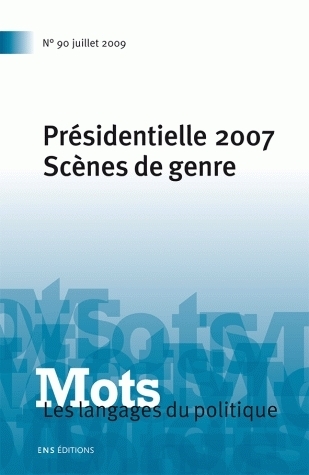 MOTS. LES LANGAGES DU POLITIQUE, N 90/JUILLET 2009. PRESIDENTIELLE 20 07. SCENES DE GENRE